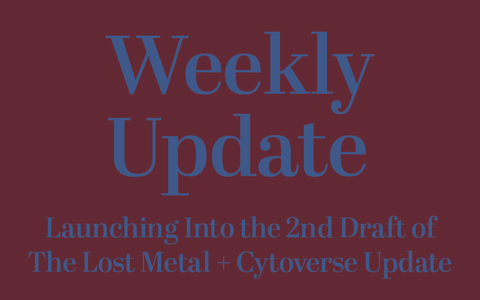 Launching Into the 2nd Draft of The Lost Metal + Cytoverse Update
